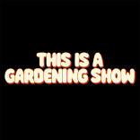 This Is a Gardening Show